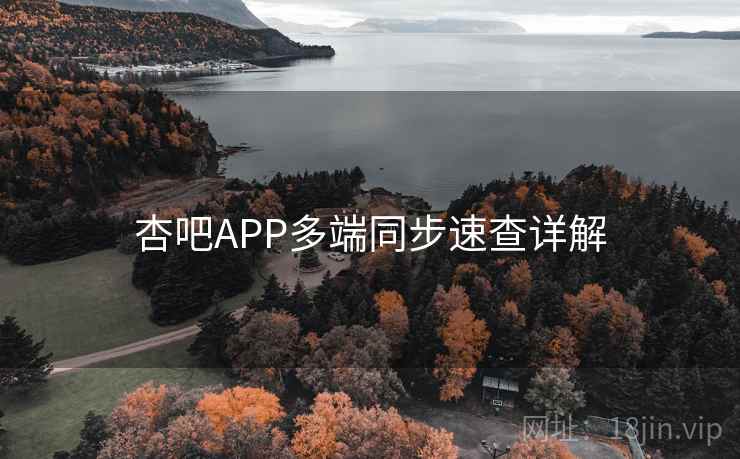 杏吧APP多端同步速查详解